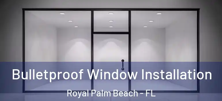  Bulletproof Window Installation Royal Palm Beach - FL
