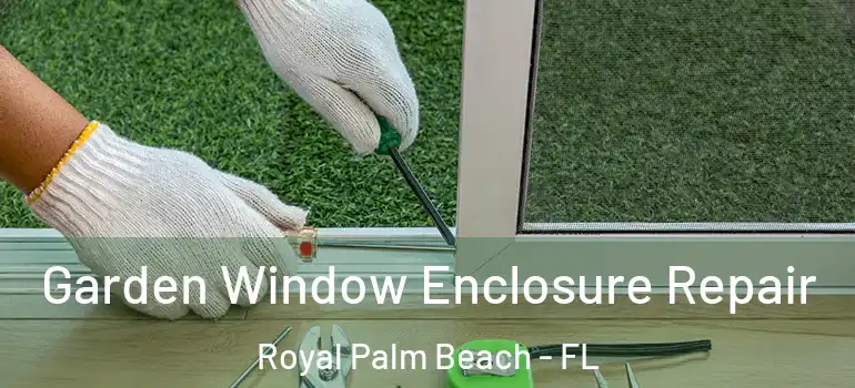 Garden Window Enclosure Repair Royal Palm Beach - FL