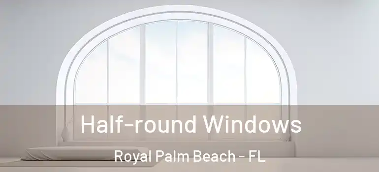 Half-round Windows Royal Palm Beach - FL