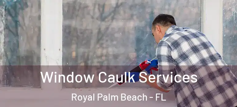  Window Caulk Services Royal Palm Beach - FL